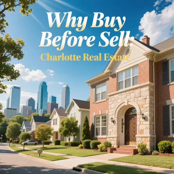 Why Buy Before You Sell? | Smart Real Estate Tips for Charlotte, NC Homeowners – Mark Weinberg Realtor