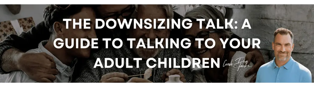 The Downsizing Talk: A Guide to Talking to Your Adult Children