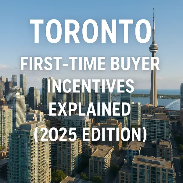 Toronto First-Time Buyer Incentives Explained (2025 Edition)