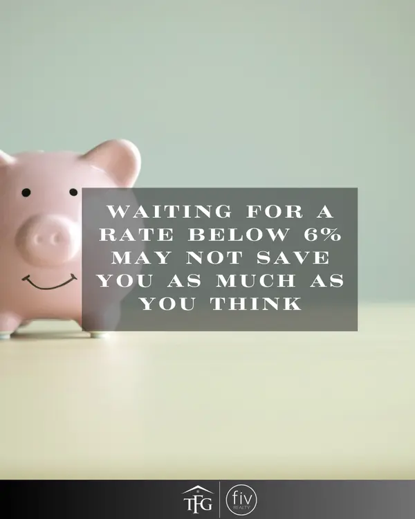 Waiting for a Rate Below 6% May Not Save You as Much as You Think,Tammi Freund