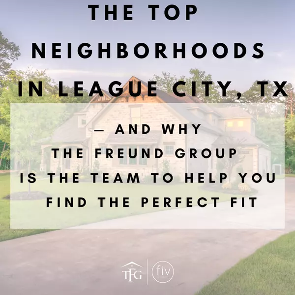 The Top Neighborhoods in League City, TX β and Why The Freund Group is the Team to Help You Find the Perfect Fit