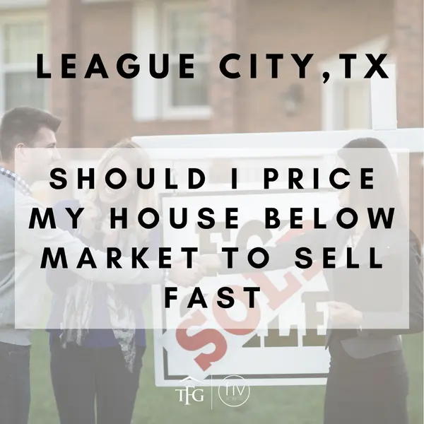 Should I Price My House Below Market to Sell Fast in League City?,Tammi Freund