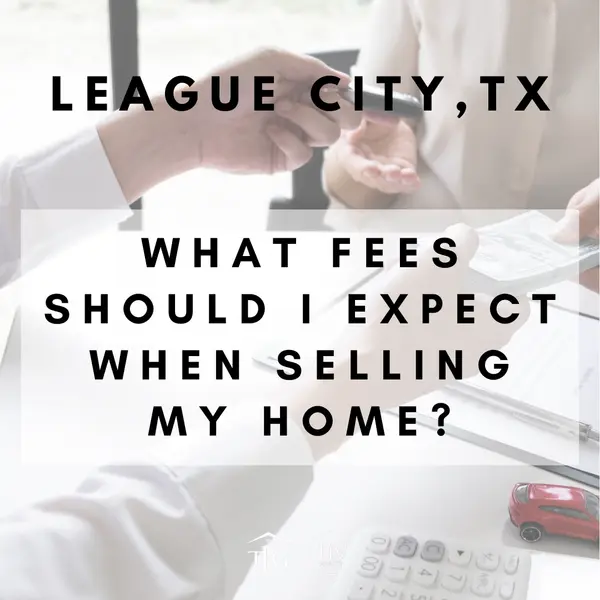 What Fees Should I Expect When Selling My Home in League City?,Tammi Freund