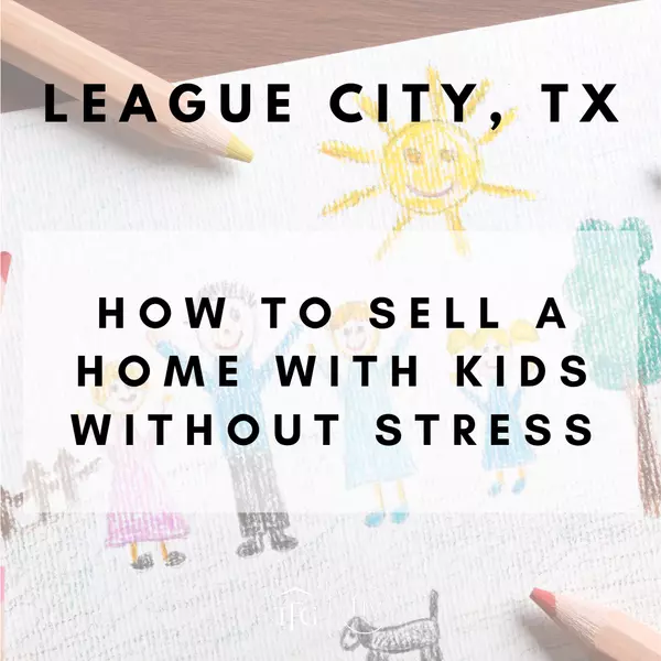 How to Sell a Home With Kids in League City Without Stress
