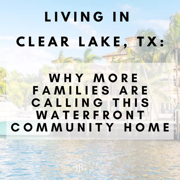 Living in Clear Lake, TX: Why More Families Are Calling This Waterfront Community Home