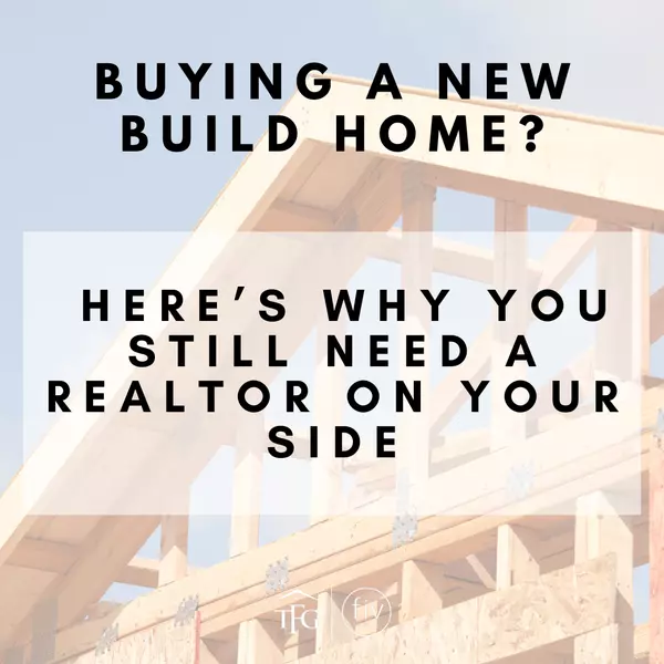 Buying a New Build Home? Here’s Why You Still Need a Realtor on Your Side