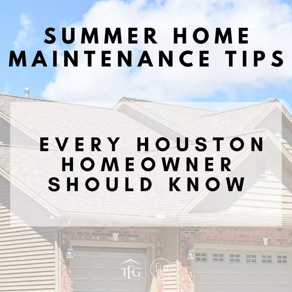 Summer Home Maintenance Tips Every Houston Homeowner Should Know