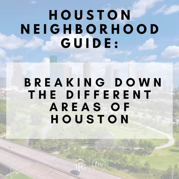 Houston Neighborhood Guide: Breaking Down the Different Areas of Houston