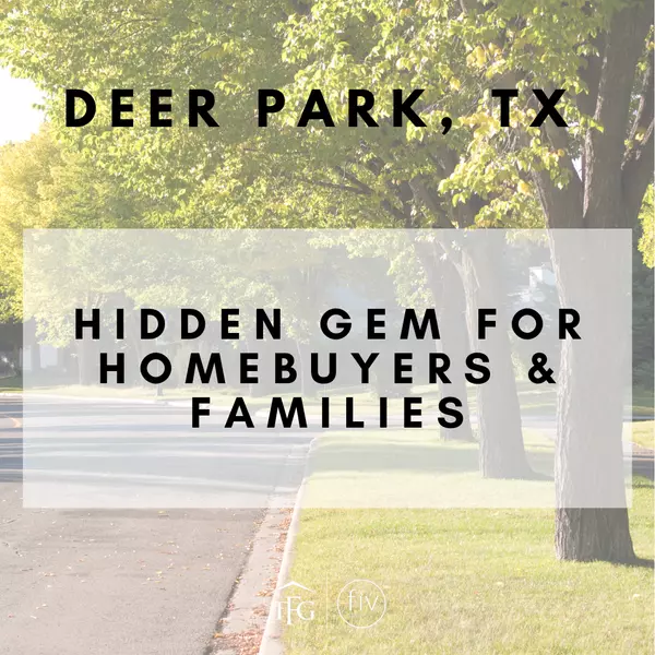 Why Deer Park, TX is the Hidden Gem for Homebuyers & Families