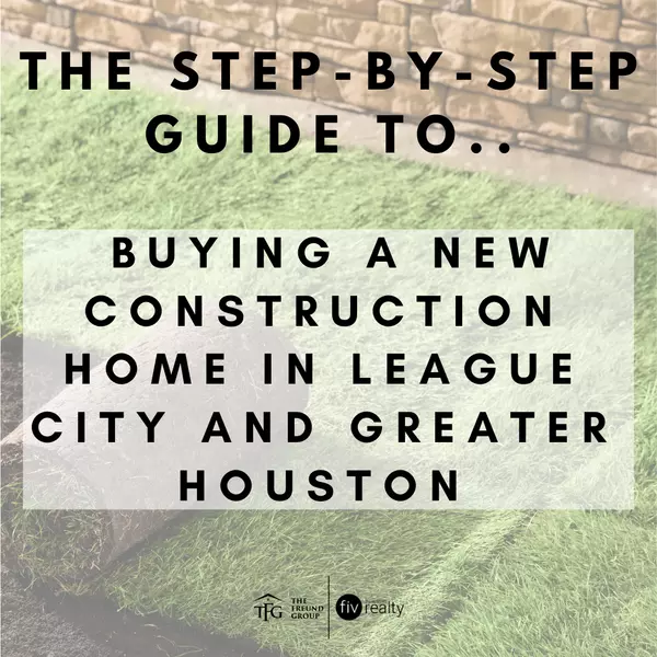 The Step-by-Step Guide to Buying a New Construction Home in League City and Greater Houston