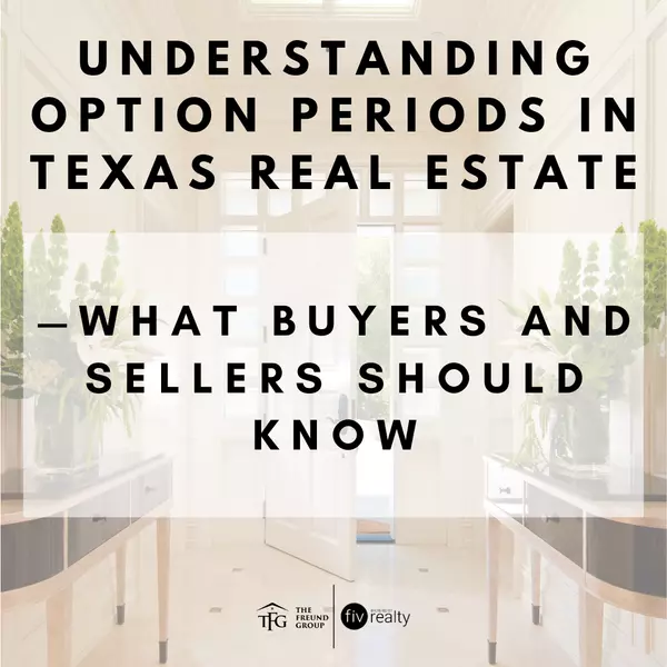 Understanding Option Periods in Texas Real Estate—What Buyers and Sellers Should Know