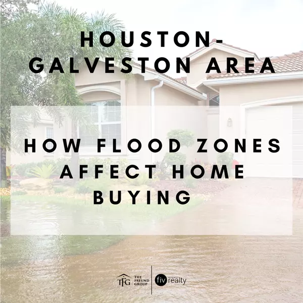 How Flood Zones Affect Home Buying in the Houston-Galveston Area