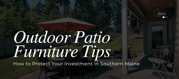 Outdoor Patio Furniture Tips: How to Protect Your Investment in Southern Maine,Kim Tarbox