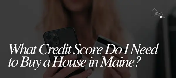 What Credit Score Do I Need to Buy a House in Maine?,Kim Tarbox