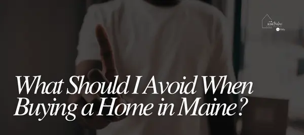 What Should I Avoid When Buying a Home in Maine?,Kim Tarbox