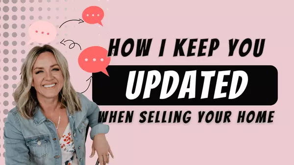 How I Keep You Updated When Selling Your Home