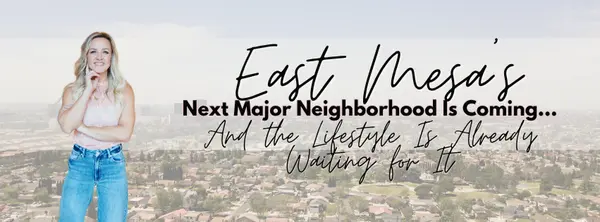 East Mesa’s Next Major Neighborhood Is Coming...And the Lifestyle Is Already Waiting for It,Jessica Vukobratovich