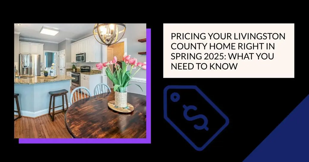 Pricing Your Livingston County Home Right in Spring 2025: What You Need to Know