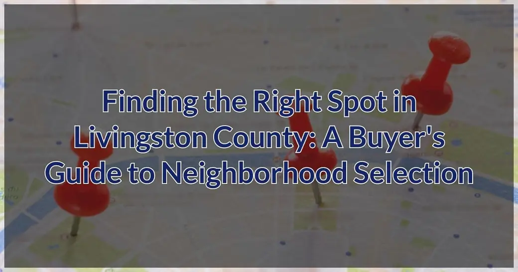 Finding the Right Spot in Livingston County: A Buyer's Guide to Neighborhood Selection