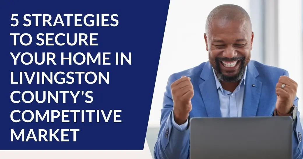 5 Strategies to Secure Your Home in Livingston County's Competitive Market