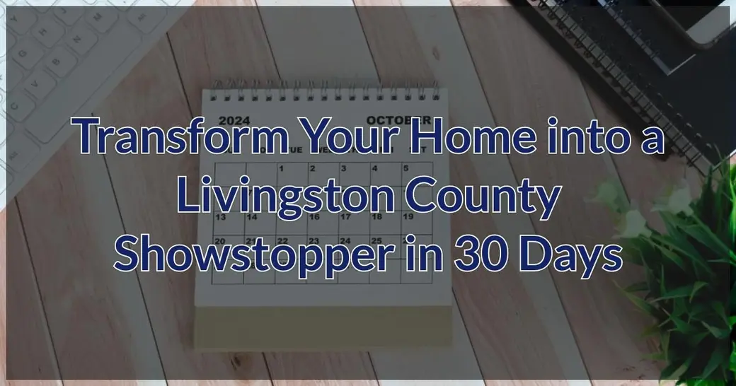 Transform Your Home into a Livingston County Showstopper in 30 Days
