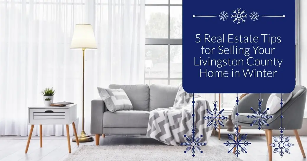 5 Real Estate Tips for Selling Your Livingston County Home in Winter