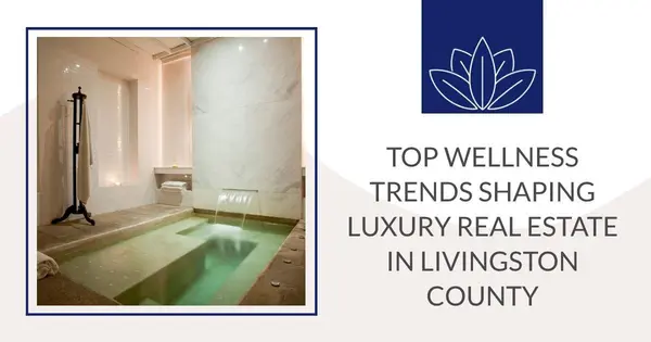 Top Wellness Trends Shaping Luxury Real Estate in Livingston County,Pat Lotz