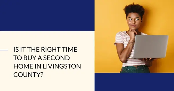 Is It the Right Time to Buy a Second Home in Livingston County?,Pat Lotz