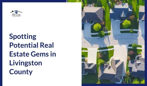 Spotting Potential Real Estate Gems in Livingston County,Pat Lotz