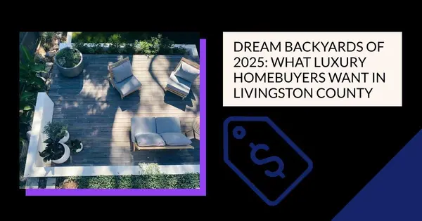 Dream Backyards of 2025: What Luxury Homebuyers Want in Livingston County,Pat Lotz