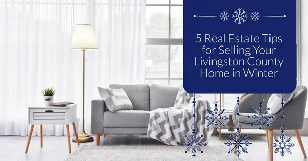 5 Real Estate Tips for Selling Your Livingston County Home in Winter,Pat Lotz