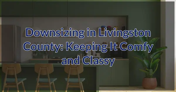 Downsizing in Livingston County: Keeping It Comfy and Classy,Pat Lotz