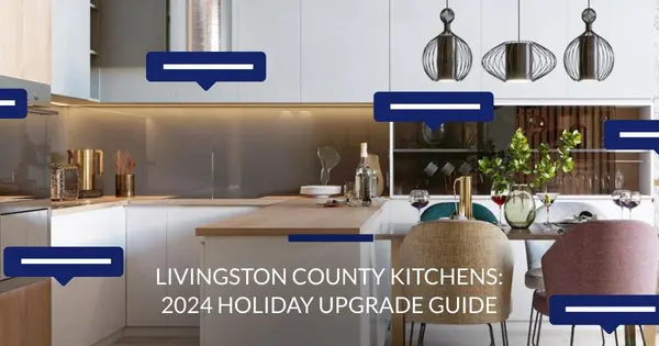 Livingston County Kitchens: 2024 Holiday Upgrade Guide,Pat Lotz