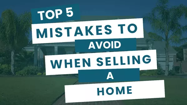 5 Mistakes to Avoid When Selling Your Home in Today's Market