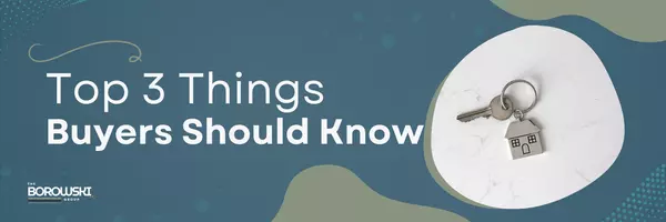 The Top 3 Things Buyers Should Watch for When Purchasing a New Home,The Borowski Group