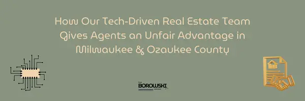 How Our Tech-Driven Real Estate Team Gives Agents an Unfair Advantage in Milwaukee & Ozaukee County,The Borowski Group