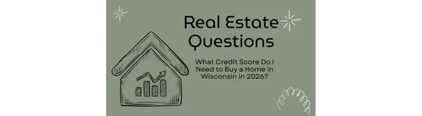What Credit Score Do I Need to Buy a Home in Wisconsin in 2026?,The Borowski Group