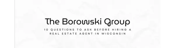 10 Questions to Ask Before Hiring a Real Estate Agent in Wisconsin,The Borowski Group