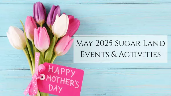 What's Happening In May 2025 in Sugar Land and Nearby