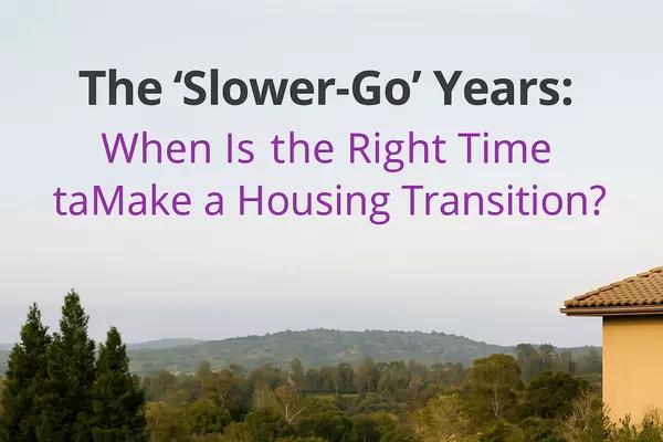 The “Slower-Go” Years in Orange County: When Is the Right Time to Make a Housing Transition?