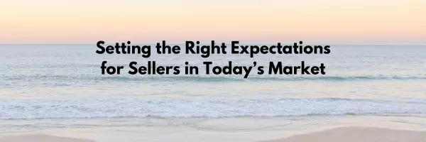 Setting the Right Expectations for Sellers in Today’s Market