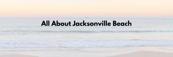 All About Jacksonville Beach: What Makes It One of Northeast Florida’s Coastal Gems