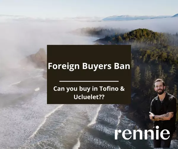 Can Non-Canadians buy property in Tofino & Ucluelet?