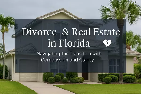 Divorce & Real Estate in Florida: How to Navigate the Process Smoothly
