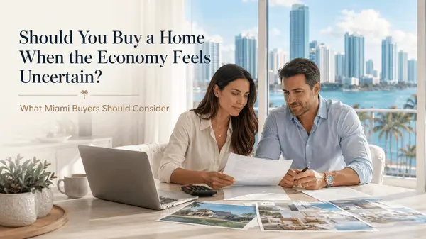 feature image of Should You Buy a Home When the Economy Feels Uncertain? What Miami Buyers Should Consider