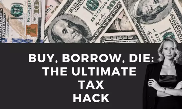 Buy, Borrow, Die: The Ultimate Tax Hack