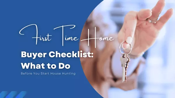 First-Time Buyer Checklist: What to Do Before You Start House Hunting