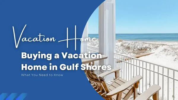 Buying a Vacation Home in Gulf Shores: What You Need to Know