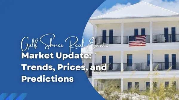 Gulf Shores Real Estate Market Update: Trends, Prices, and Predictions