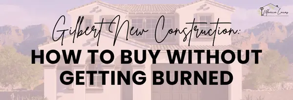 Gilbert New Construction: How to Buy Without Getting Burned